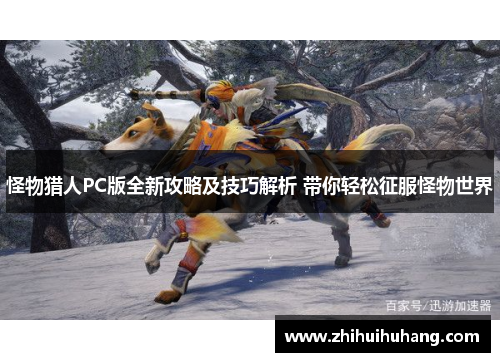 怪物猎人PC版全新攻略及技巧解析 带你轻松征服怪物世界