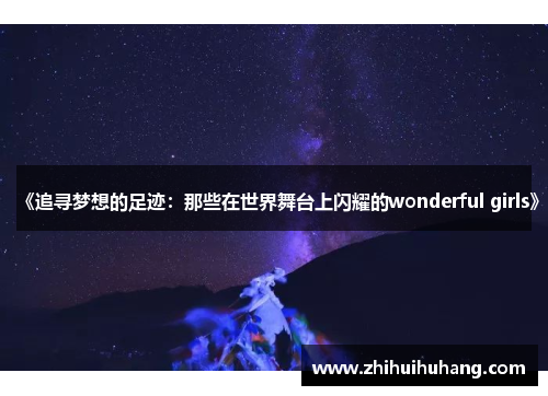《追寻梦想的足迹：那些在世界舞台上闪耀的wonderful girls》